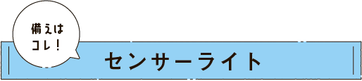 備えはこれ！センサーライト
