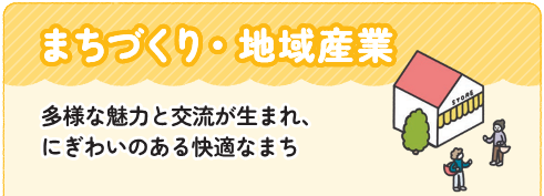 まちづくり・地域産業、多様な魅力と交流が生まれ、にぎわいのある快適なまち